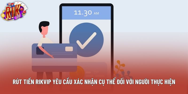 Rút tiền rikvip yêu cầu xác nhận cụ thể đối với người thực hiện