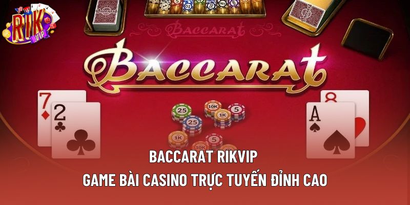 Baccarat Rikvip – Game Bài Casino Trực Tuyến Đỉnh Cao