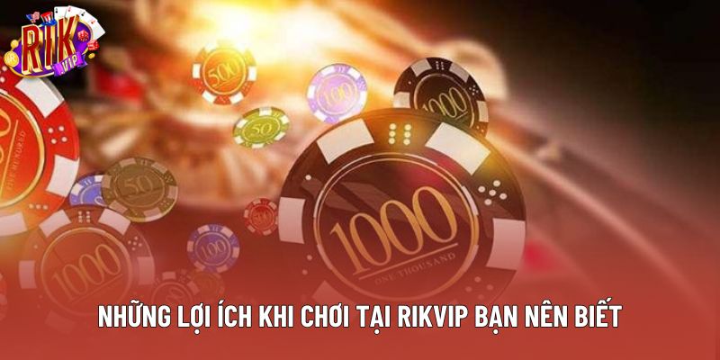 Những lợi ích khi chơi tại Rikvip bạn nên biết