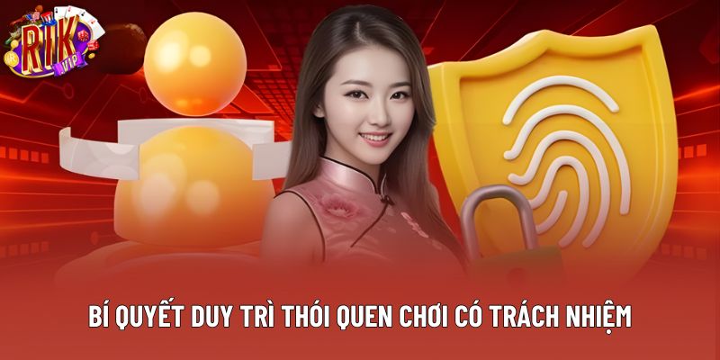 Bí quyết duy trì thói quen chơi có trách nhiệm