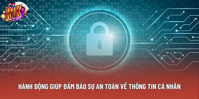 Hành động giúp đảm bảo sự an toàn về thông tin cá nhân