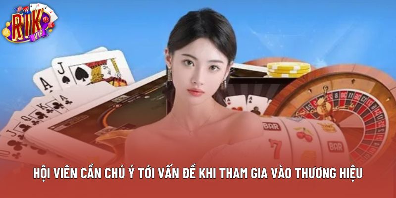Hội viên cần chú ý tới vấn đề khi tham gia vào thương hiệu