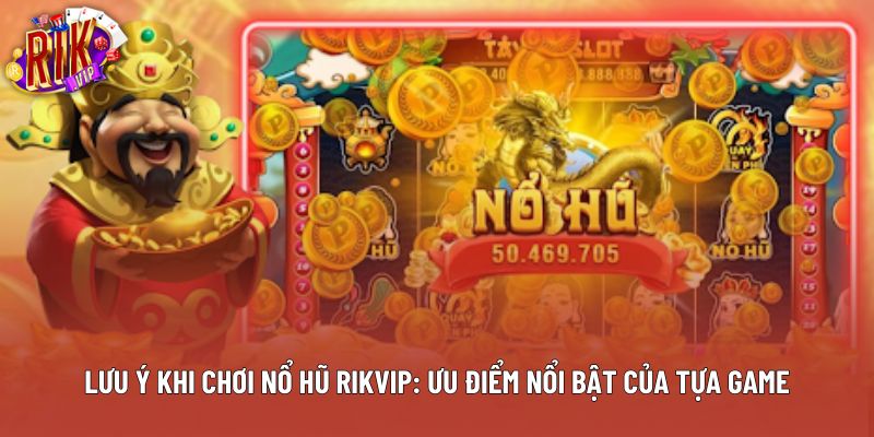 Lưu Ý Khi Chơi Nổ Hũ Rikvip: Ưu Điểm Nổi Bật Của Tựa Game