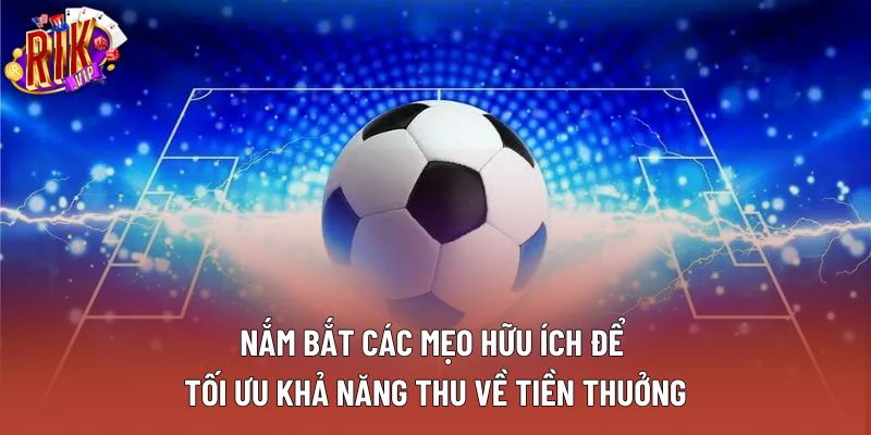 Nắm bắt các mẹo hữu ích để tối ưu khả năng thu về tiền thuởng