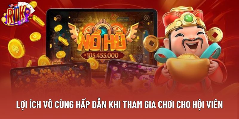 Lợi ích vô cùng hấp dẫn khi tham gia chơi cho hội viên