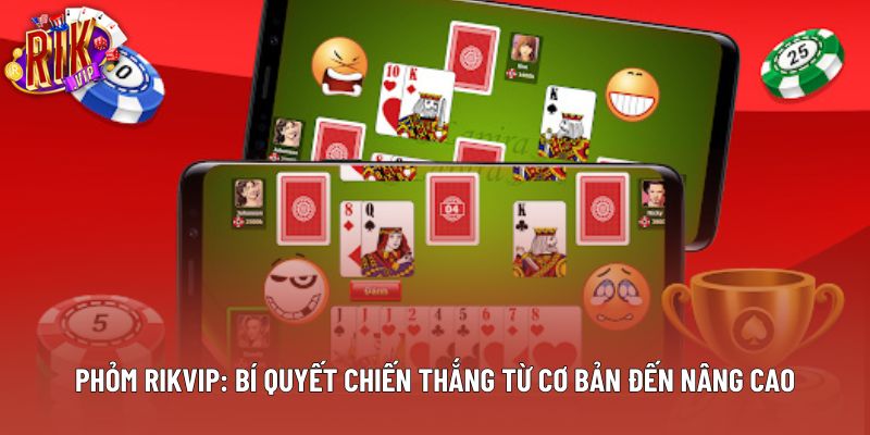 Phỏm Rikvip: Bí Quyết Chiến Thắng Từ Cơ Bản Đến Nâng Cao