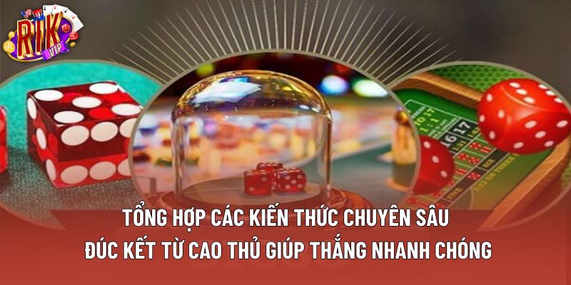 Tổng hợp các kiến thức chuyên sâu đúc kết từ cao thủ giúp thắng nhanh chóng Tổng hợp các kiến thức chuyên sâu đúc kết từ cao thủ giúp thắng nhanh chóng